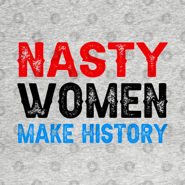 Nasty Women Make History by DragonTees